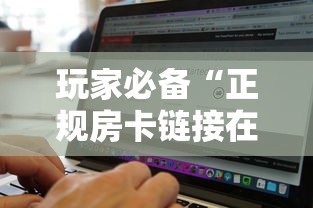 玩家必备“正规房卡链接在哪购买”购买房卡介绍