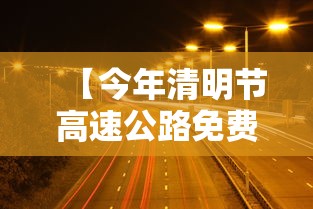 【今年清明节高速公路免费吗,清明节高速公路是否免费】