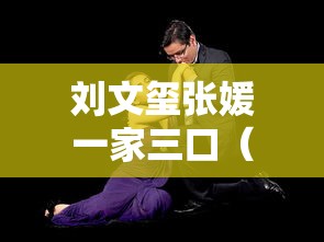 刘文玺张媛一家三口（张媛和刘文玺有啥故事）