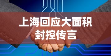 上海回应大面积封控传言,上海回应大面积封控传言