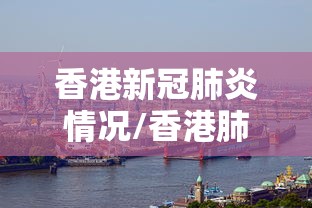 香港新冠肺炎情况/香港肺炎通报