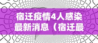 宿迁疫情4人感染最新消息(宿迁最新新闻今天) 宿迁疫情4人感染最新消息(宿迁最新新闻今天)