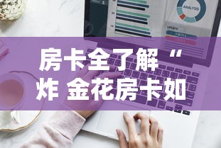 房卡全了解“炸 金花房卡如何卖”详细介绍房卡使用方式