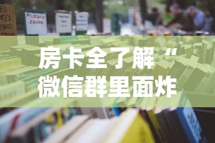 房卡全了解“微信群里面炸 金花房卡”详细房卡怎么购买教程