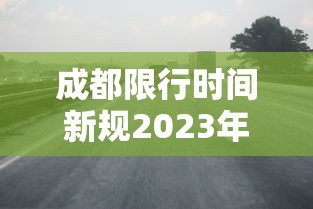 成都限行时间新规2023年2月/成都限行时间新规2026最新消息