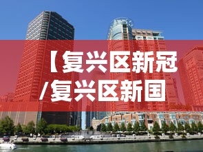 【复兴区新冠/复兴区新国标楼盘有哪些】