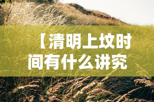 【清明上坟时间有什么讲究,清明上坟前十天后十天有什么说法】