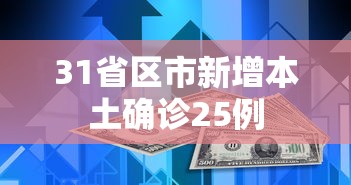 31省区市新增本土确诊25例，31省区市新增本土确诊25例