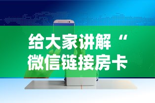 给大家讲解“微信链接房卡怎样购买”房卡获取方法 给大家讲解“微信链接房卡怎样购买”房卡获取方法