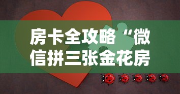 房卡全攻略“微信拼三张金花房卡正版”获取房卡教程