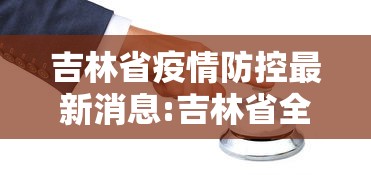 吉林省疫情防控最新消息:吉林省全年疫情