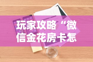 玩家攻略“微信金花房卡怎样充值”详细介绍房卡使用方式