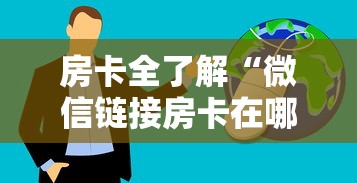 房卡全了解“微信链接房卡在哪购买”获取房卡方式 房卡全了解“微信链接房卡在哪购买”获取房卡方式