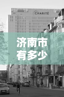 济南市有多少家三甲医院:济南市有几家三甲医院