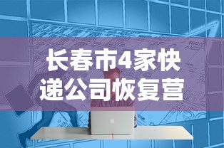 长春市4家快递公司恢复营业