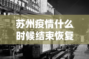 苏州疫情什么时候结束恢复正常:苏州疫情是哪一年开始的呢