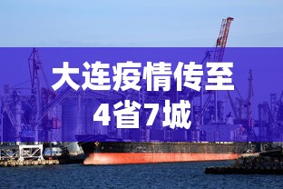 大连疫情传至4省7城