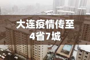 大连疫情传至4省7城，大连疫情已扩散至4省7城