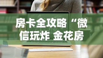 房卡全攻略“微信玩炸 金花房卡”链接房卡在哪里获取