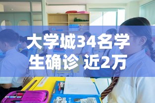大学城34名学生确诊 近2万人就读,大学城34名学生确诊,近2万人就读
