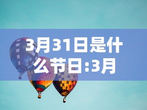 3月31日是什么节日:3月12日什么节日 3月31日是什么节日:3月12日什么节日