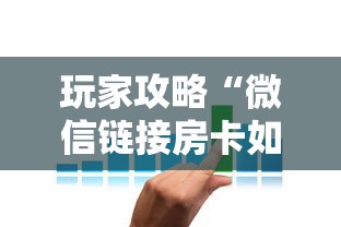 玩家攻略“微信链接房卡如何卖”房卡使用方法介绍 玩家攻略“微信链接房卡如何卖”房卡使用方法介绍