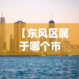【东风区属于哪个市,东风区农家新村属于什么街道】