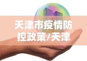 天津市疫情防控政策/天津市疫情防控视频会 天津市疫情防控政策/天津市疫情防控视频会