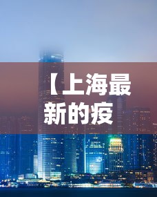 【上海最新的疫情/上海最新的疫情数据】