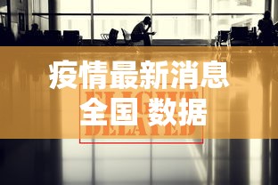 疫情最新消息 全国 数据，全国疫情最新数据通报