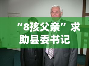 “8孩父亲”求助县委书记未果后发声/13个孩子父亲发声了 “8孩父亲”求助县委书记未果后发声/13个孩子父亲发声了