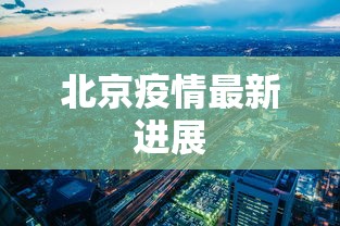 北京疫情最新进展，北京疫情最新进展与防控措施通报