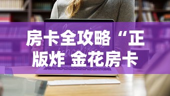 房卡全攻略“正版炸 金花房卡怎么购买”链接房卡在哪里获取 房卡全攻略“正版炸 金花房卡怎么购买”链接房卡在哪里获取