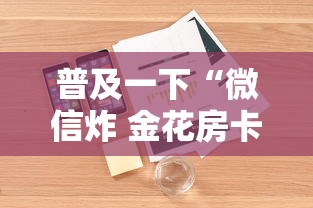 普及一下“微信炸 金花房卡怎么卖”详细房卡使用教程 普及一下“微信炸 金花房卡怎么卖”详细房卡使用教程