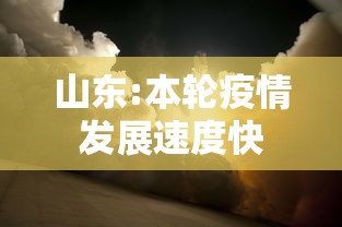 山东:本轮疫情发展速度快,山东本轮疫情呈现快速发展态势