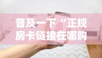 普及一下“正规房卡链接在哪购买”房卡使用方法介绍