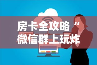 房卡全攻略“微信群上玩炸 金花如何创建房间”详细房卡怎么充值教程 房卡全攻略“微信群上玩炸 金花如何创建房间”详细房卡怎么充值教程