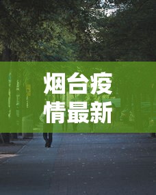 烟台疫情最新消息今天又增加9人 烟台疫情最新消息今天又增加9人