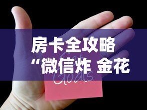 房卡全攻略“微信炸 金花小程序叫什么名字”链接房卡怎么充值 房卡全攻略“微信炸 金花小程序叫什么名字”链接房卡怎么充值