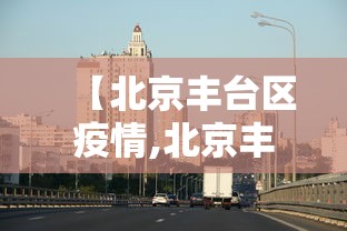 【北京丰台区疫情,北京丰台区疫情公交调整】
