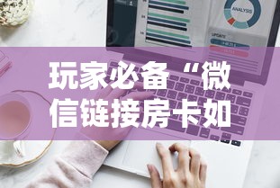 玩家必备“微信链接房卡如何卖”获取房卡方式