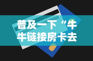 普及一下“牛牛链接房卡去哪买”获取房卡方式
