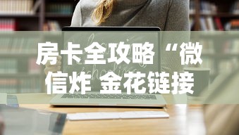 房卡全攻略“微信炸 金花链接房卡在哪”链接房卡在哪里获取