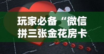 玩家必备“微信拼三张金花房卡哪里买”详细介绍房卡使用方式