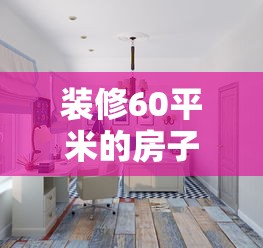 装修60平米的房子大约多少钱