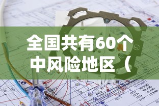 全国共有60个中风险地区(7省区部分地区风险较高)