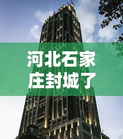河北石家庄封城了嘛:河北石家庄高速封路了吗 河北石家庄封城了嘛:河北石家庄高速封路了吗