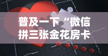 普及一下“微信拼三张金花房卡在哪购买”链接房卡在哪里获取