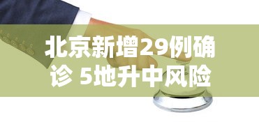 北京新增29例确诊 5地升中风险，北京新增29例确诊，5地升级中风险