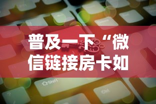普及一下“微信链接房卡如何卖”房卡使用方法介绍